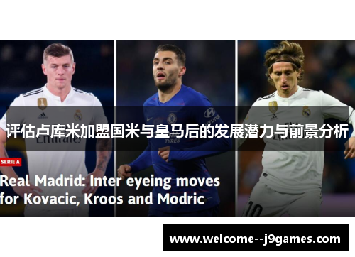 评估卢库米加盟国米与皇马后的发展潜力与前景分析