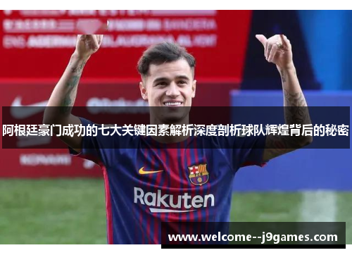 阿根廷豪门成功的七大关键因素解析深度剖析球队辉煌背后的秘密