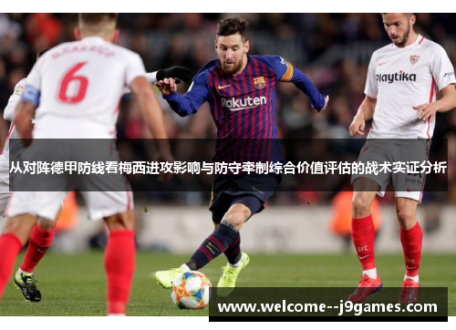 从对阵德甲防线看梅西进攻影响与防守牵制综合价值评估的战术实证分析